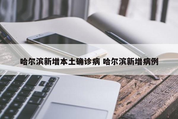 哈尔滨新增本土确诊病 哈尔滨新增病例