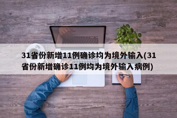 31省份新增11例确诊均为境外输入(31省份新增确诊11例均为境外输入病例)