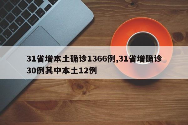 31省增本土确诊1366例,31省增确诊30例其中本土12例