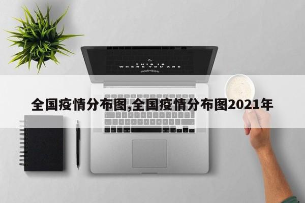 全国疫情分布图,全国疫情分布图2021年